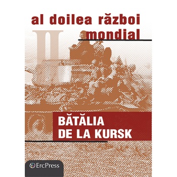 Razboaiele Mondiale Nr.23 - Batalia de la Kursk Razboaiele Mondiale Nr.23 - Batalia de la Kursk