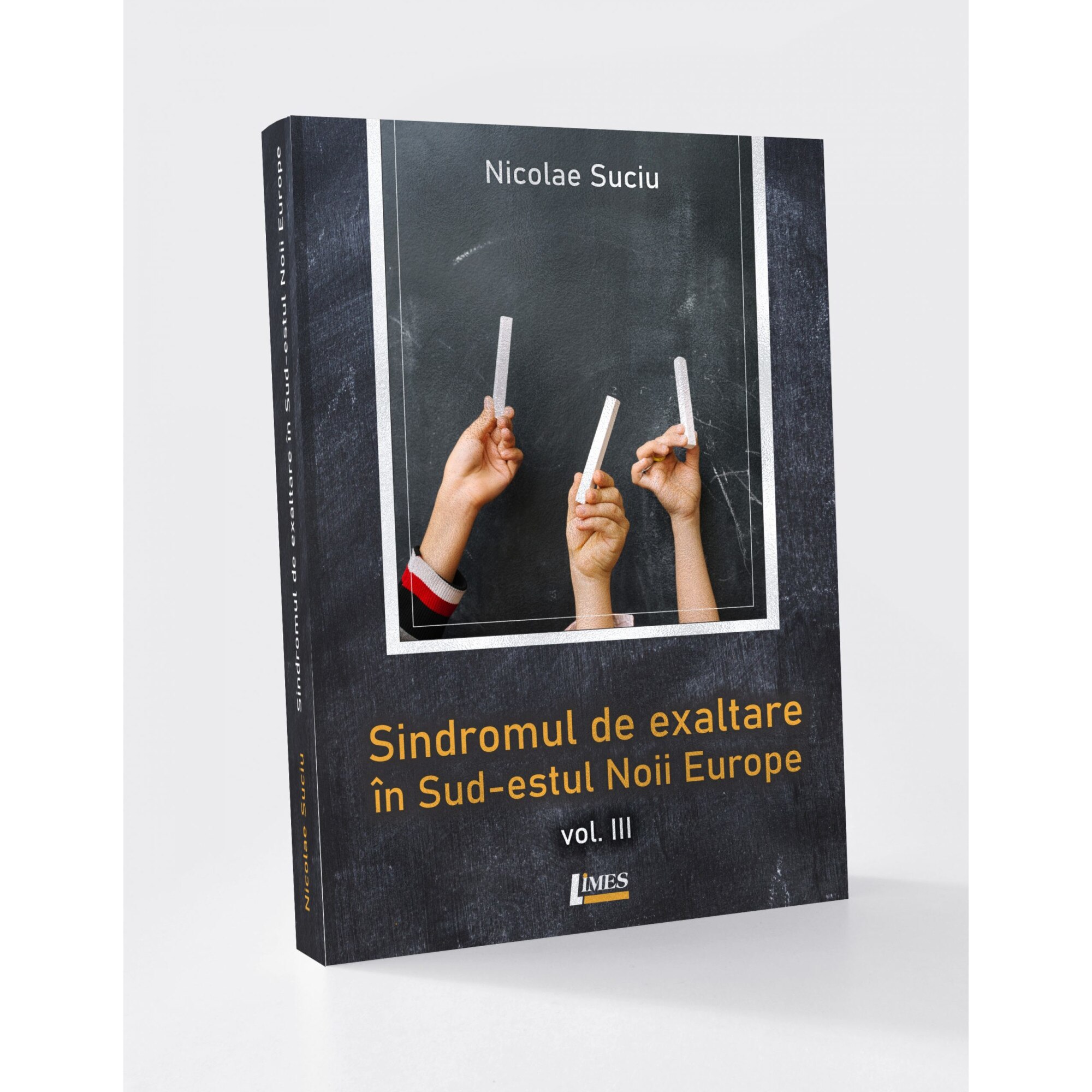 Sindromul de exaltare in Sud-estul Noii Europe. Vol. III - Nicolae Suciu, editia 2020