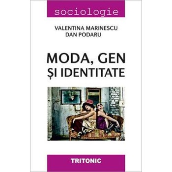Moda, gen si identitate - Valentina Marinescu, Dan Podaru Moda, gen si identitate - Valentina Marinescu, Dan Podaru