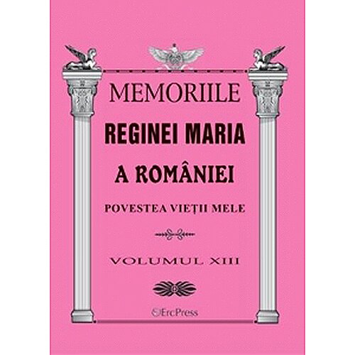 Memoriile reginei Maria a Romaniei - Scrieri alese. Marturii si amintiri vol.14