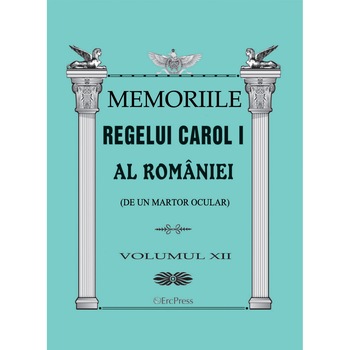 Memoriile regelui Carol I al Romaniei (de la un martor ocular) vol.12 Memoriile regelui Carol I al Romaniei (de la un martor ocular) vol.12