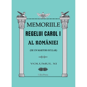 Memoriile regelui Carol I al Romaniei (de la un martor ocular) vol.11 Memoriile regelui Carol I al Romaniei (de la un martor ocular) vol.11