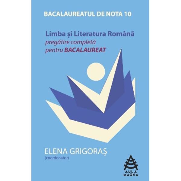 Limba Si Literatura Romana Bac De Nota 10 Pregatire Completa - Elena Grigoras