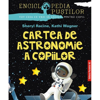 Cartea de Astronomie a Copiilor.Seria `Enciclopedia Pustilor` editia 2, Kathi Wagner, Sheryl Racine Cartea de Astronomie a Copiilor.Seria `Enciclopedia Pustilor` editia 2, Kathi Wagner, Sheryl Racine