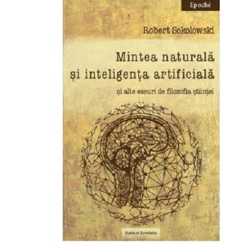 Mintea naturala si inteligenta artificiala - Robert Sokolowski, ed 2021 Mintea naturala si inteligenta artificiala - Robert Sokolowski, ed 2021