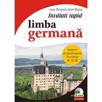 Invatati rapid limba germana. Initiere si aprofundare: nivelurile A1, A2, B1, Anne Thomann, Beate Blasius Invatati rapid limba germana. Initiere si aprofundare: nivelurile A1, A2, B1, Anne Thomann, Beate Blasius