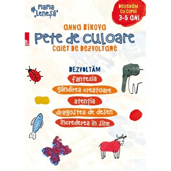 Pete de culoare. Caiet de dezvoltare. Desenam cu copiii - 3-5 Ani, Anna Bikova Pete de culoare. Caiet de dezvoltare. Desenam cu copiii - 3-5 Ani, Anna Bikova