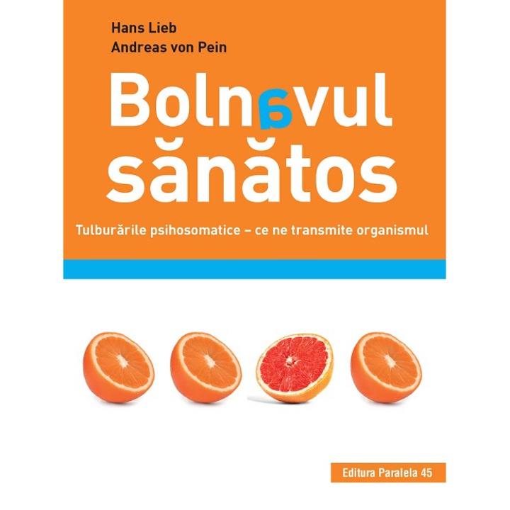 Bolnavul sanatos. Tulburarile psihosomatice - Ce ne transmite organismul, Hans Lieb, Andreas Von Pein
