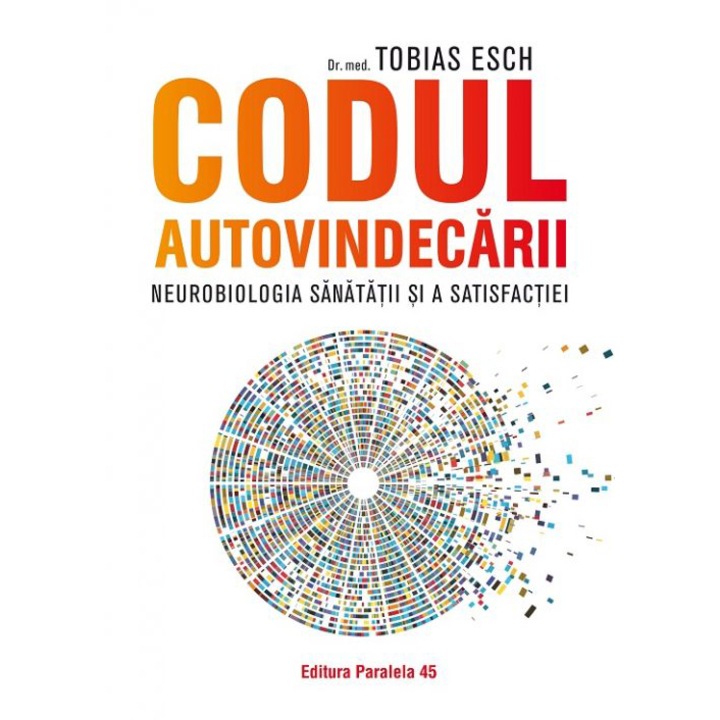 Codul autovindecarii. Neurobiologia sanatatii si a satisfactiei, Dr. Med. Tobias Esch