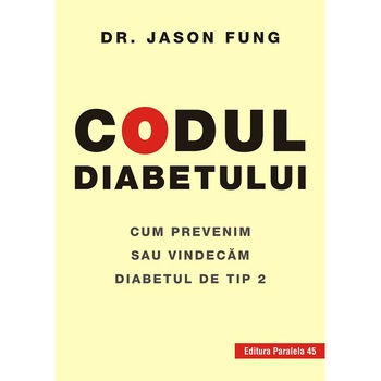 Codul diabetului. Cum prevenim sau vindecam diabetul de tip 2, Dr. Jason Fung Codul diabetului. Cum prevenim sau vindecam diabetul de tip 2, Dr. Jason Fung