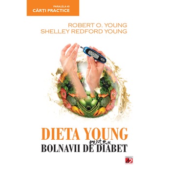Dieta Young pentru bolnavii de diabet, Editia 2, Robert O. Young, Shelley Redford Young Dieta Young pentru bolnavii de diabet, Editia 2, Robert O. Young, Shelley Redford Young