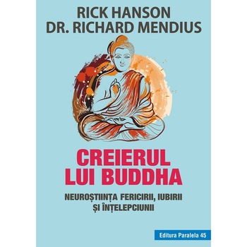 Creierul lui Buddha. Neurostiinta fericirii, iubirii si intelepciunii. Editia 3, Rick Hanson, Richard Mendius Creierul lui Buddha. Neurostiinta fericirii, iubirii si intelepciunii. Editia 3, Rick Hanson, Richard Mendius