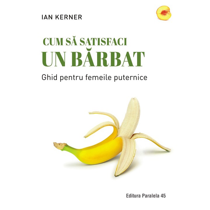 Cum sa satisfaci un barbat. Ghid pentru femeile puternice. Editia 2, Ian Kerner