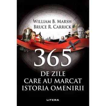 365 de zile care au marcat istoria omenirii, William B. Marsh, Bruce R. Carrick 365 de zile care au marcat istoria omenirii, William B. Marsh, Bruce R. Carrick