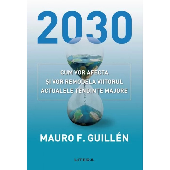 2030: Cum vor afecta si vor remodela viitorul actualele tendinte majore, Mauro Guillen