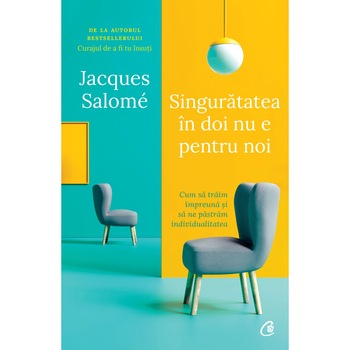 Singuratatea in doi nu e pentru noi. Cum sa traim impreuna si sa ne pastram individualitatea. Editia a II a, Jacques Salome Singuratatea in doi nu e pentru noi. Cum sa traim impreuna si sa ne pastram individualitatea. Editia a II a, Jacques Salome