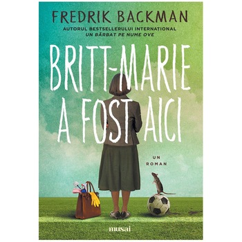 Britt-Marie a fost aici, Fredrik Backman Britt-Marie a fost aici, Fredrik Backman