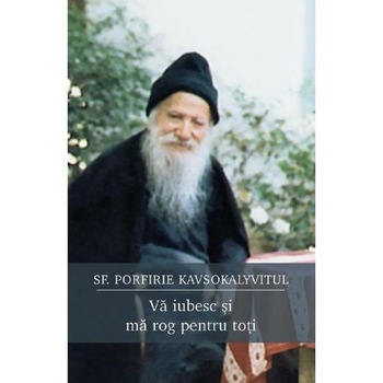 Va iubesc si ma rog pentru toti - Sf. Porfirie Kavsokalyvitul Va iubesc si ma rog pentru toti - Sf. Porfirie Kavsokalyvitul