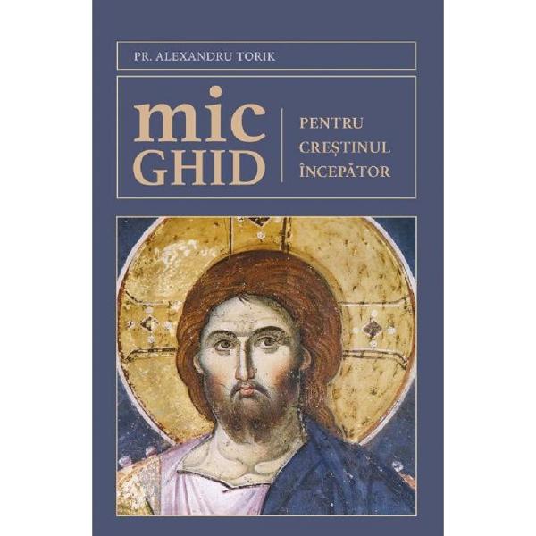 Mic ghid pentru crestinul incepator - pr. Alexandru Torik