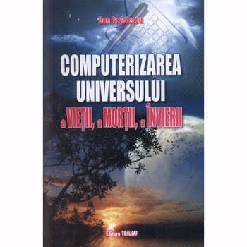 Computerizarea universului - Dan Pavelescu Computerizarea universului - Dan Pavelescu