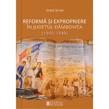 Reforma si expropriere in judetul Dambovita (1945-1949) - Ionut Iurea Reforma si expropriere in judetul Dambovita (1945-1949) - Ionut Iurea