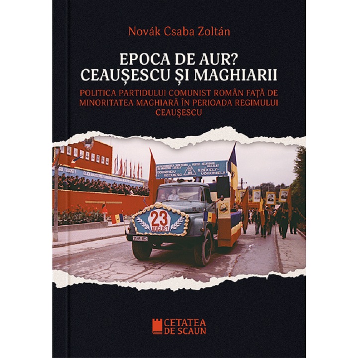 Epoca De Aur? Ceausescu Si Maghiarii - Novak Csaba Zoltan