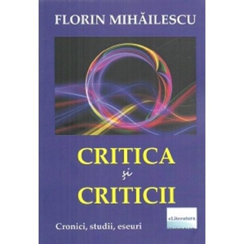 Critica si criticii - Florin Mihailescu Critica si criticii - Florin Mihailescu