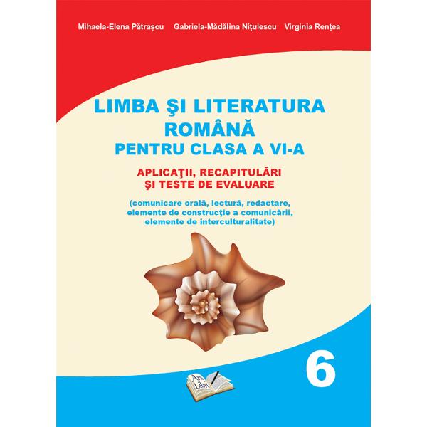 Limba si literatura romana. Aplicatii, recapitulari si teste de evaluare - Clasa 6 - Mihaela-Elena Patrascu, Gabriela-Madalina Nitulescu