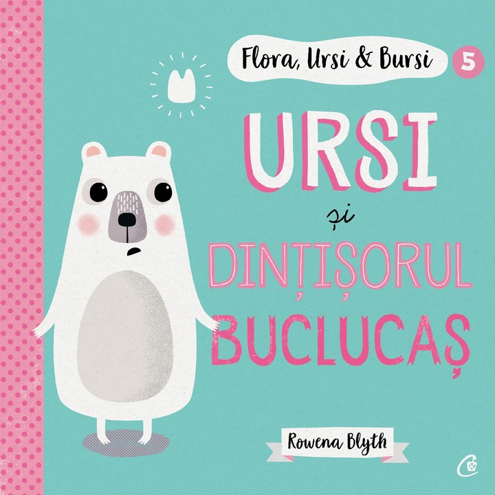 Flora,Ursi & Bursi (5). Ursi si dintisorul buclucas, Rowena Blyth