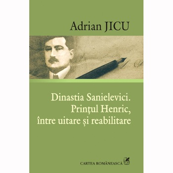 Dinastia Sanielevici. Printul Henric - Adrian Jicu Dinastia Sanielevici. Printul Henric - Adrian Jicu