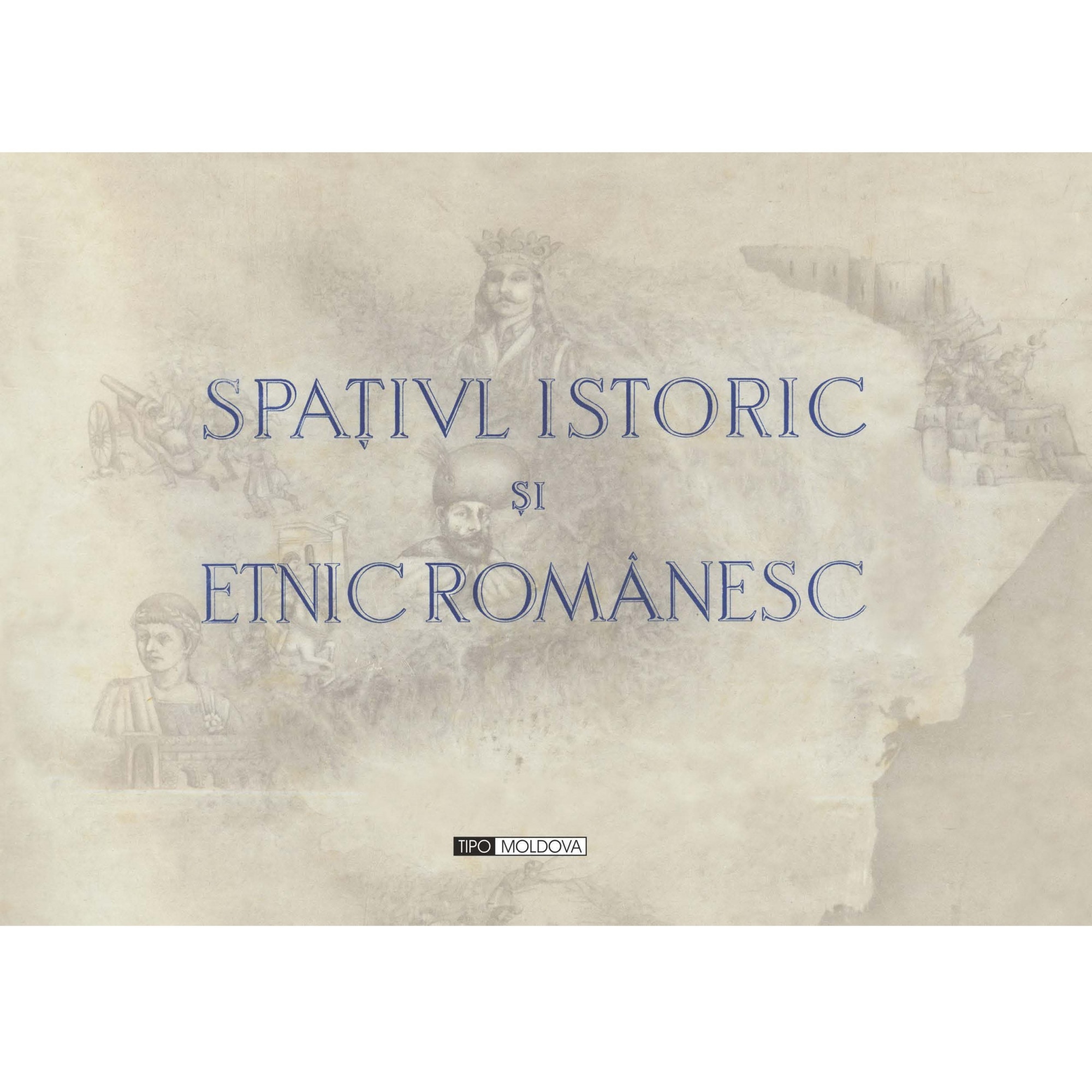 Spatiul istoric si etnic romanesc, Tipo Moldova, prefata Ghe. Buzatu, 2011, 324 pagini, A3