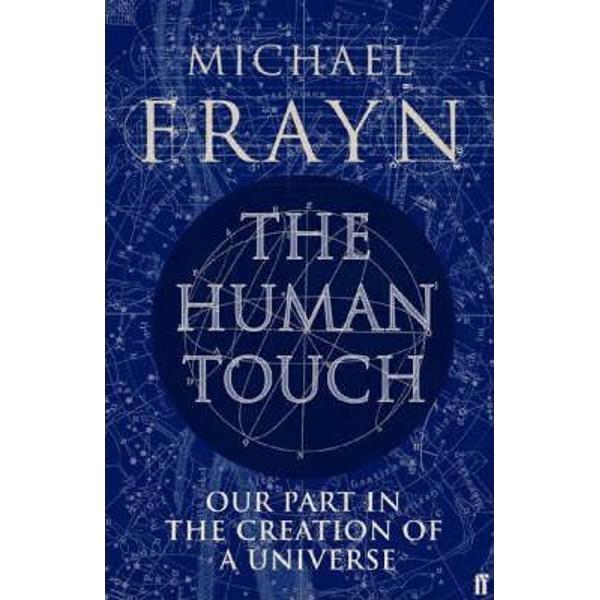 The Human Touch: Our Part in the Creation of a Universe - Michael Frayn