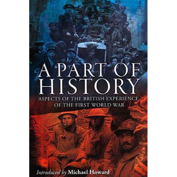 A Part of History: Aspects of the British Experience of the First World War
