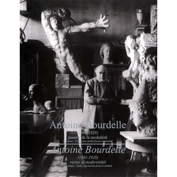 Antoine Bourdelle (1861-1929) - Vector al modernitatii -