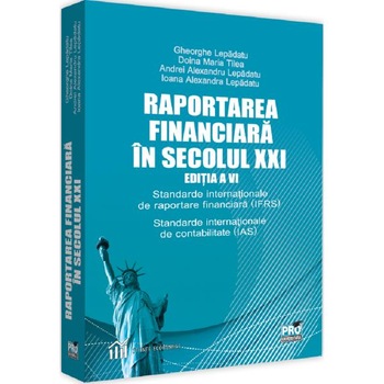 Raportarea financiara in secolul XXI Ed.6 - Gheorghe Lepadatu, Doina Maria Tilea Raportarea financiara in secolul XXI Ed.6 - Gheorghe Lepadatu, Doina Maria Tilea