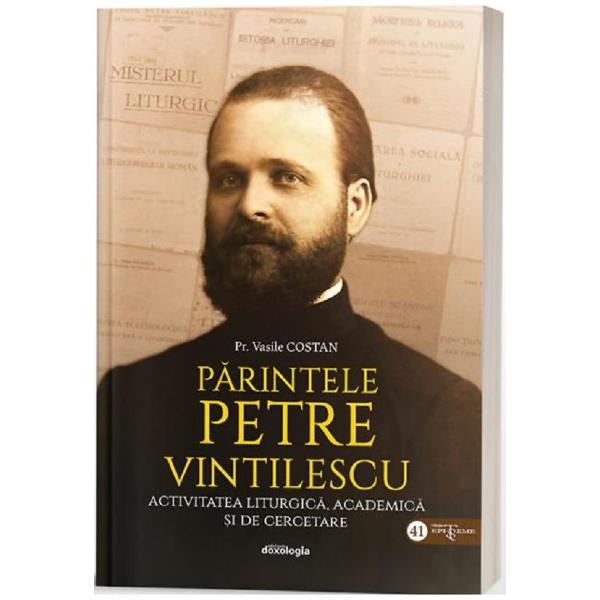 Parintele Petre Vintilescu. Activitatea liturgica, academica si de cercetare - Pr. Vasile Costan