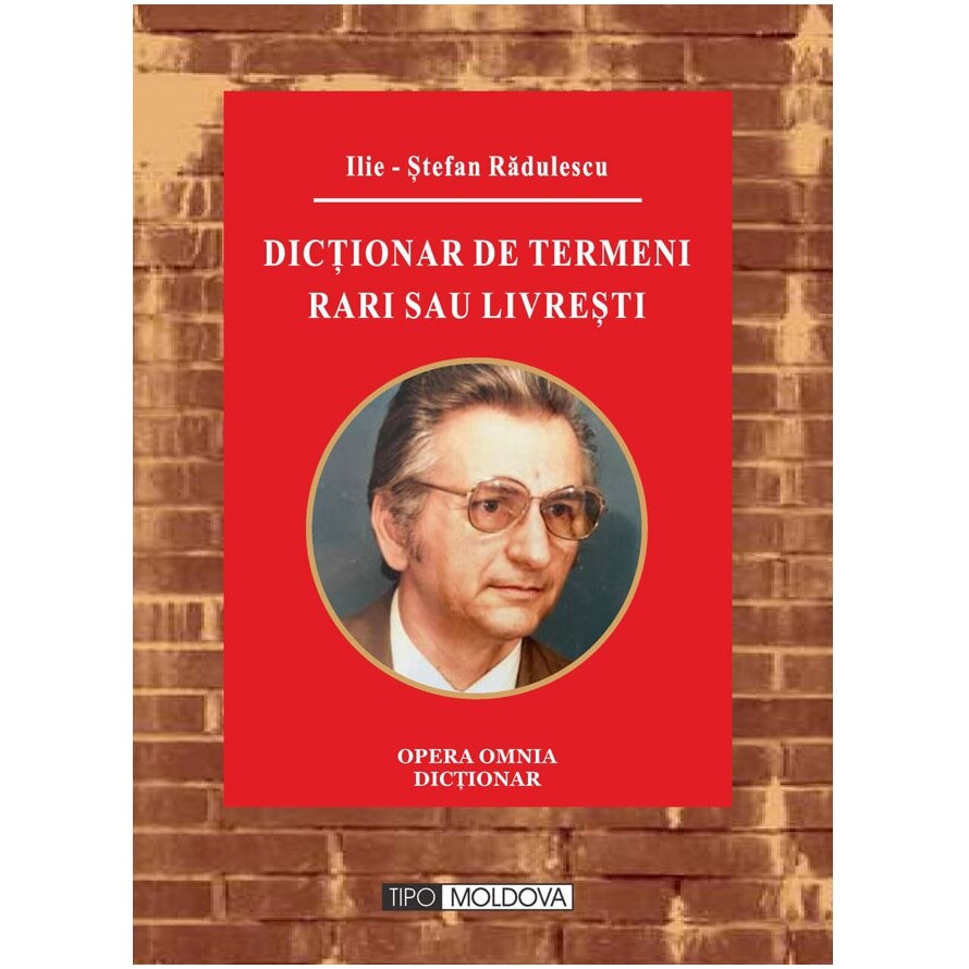 Dictionar de termeni rari sau livresti, Tipo Moldova, Ilie-Stefan Radulescu, 2020, 163 pagini