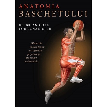 Anatomia baschetului, Dr. Brian Cole, Rob Panariello Anatomia baschetului, Dr. Brian Cole, Rob Panariello