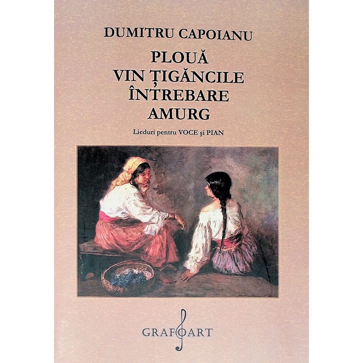 Ploua. Vin tigancile. Intrebare. Amurg. Lieduri pentru voce si pian - Dumitru Capoianu
