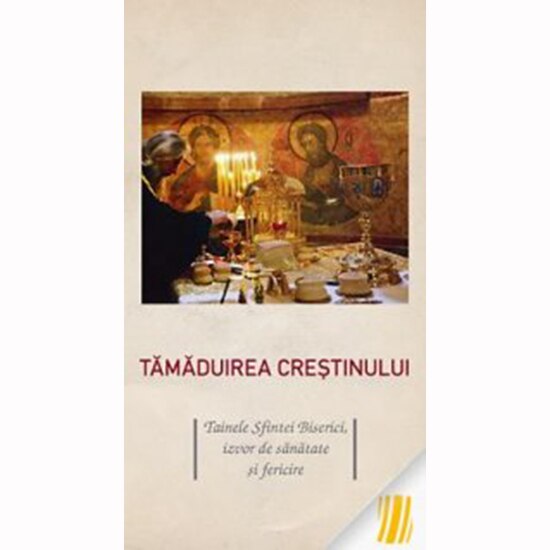 Tamaduirea Crestinului - Tainele Sfintei Biserici