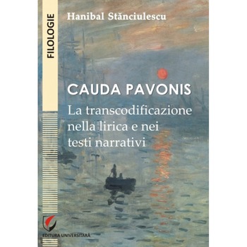 Cauda Pavonis. La Transcodificazione nella lirica e nei testi narrativi - Hanibal Stanciulescu Cauda Pavonis. La Transcodificazione nella lirica e nei testi narrativi - Hanibal Stanciulescu