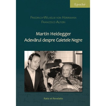 Martin Heidegger. Adevarul despre „Caietele negre” - Friedrich-Wilhelm von Herrmann, Francesco Alfieri Martin Heidegger. Adevarul despre „Caietele negre” - Friedrich-Wilhelm von Herrmann, Francesco Alfieri
