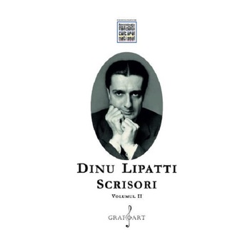 Scrisori. Volumul II - Dinu Lipatti Scrisori. Volumul II - Dinu Lipatti