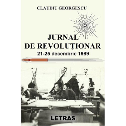 Jurnal de revolutionar 21-25 decembrie 1989, autor Claudiu Georgescu, Editura Letras