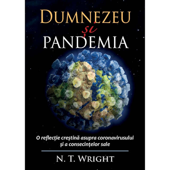 Dumnezeu si pandemia - o reflectie crestina asupra coronavirusului si a consecintelor sale, autor: N.T. Wright