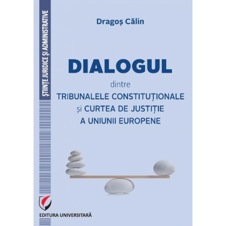 Dialogul dintre Tribunalele Constitutionale si Curtea de Justitie a Uniunii Europene - Dragos Calin