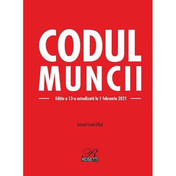 Codul muncii Ed.13 Act.1 februarie 2021 - Costel Gilca Codul muncii Ed.13 Act.1 februarie 2021 - Costel Gilca