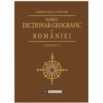Set 5 volume, Marele Dictionar Geografic al Romaniei, Tipo Moldova, George Ioan Lahovari, 2011, 7950 pagini Set 5 volume, Marele Dictionar Geografic al Romaniei, Tipo Moldova, George Ioan Lahovari, 2011, 7950 pagini