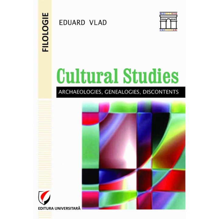 Cultural Studies. Archaeologies, Genealogies, Discontents - Eduard Vlad
