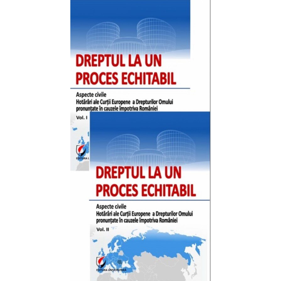 Dreptul la un proces echitabil. Aspecte civile. Hotarari ale Curtii Europene a Drepturilor Omului pronuntate in cauzele impotriva Romaniei - Volumele I si II